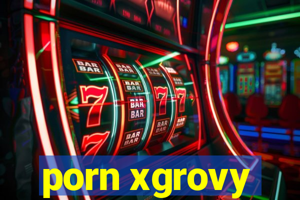 porn xgrovy